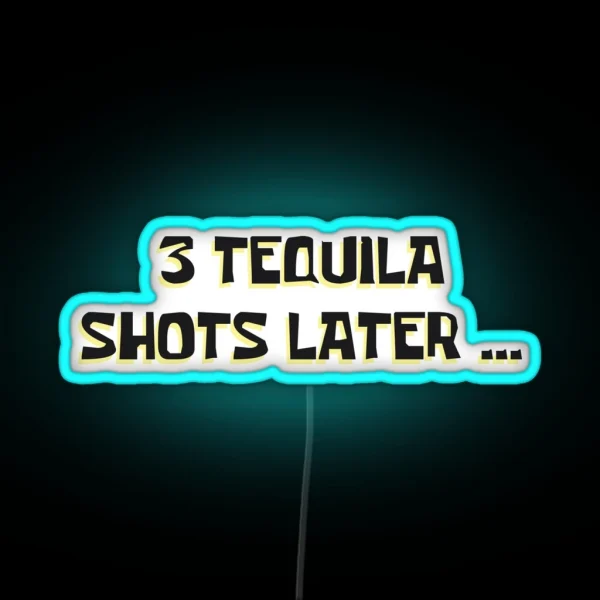 3 Tequila Shots Later RGB Neon Sign