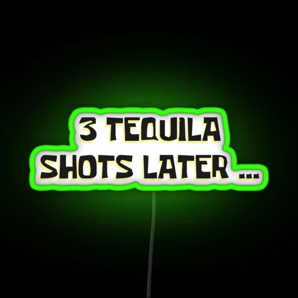 3 Tequila Shots Later RGB Neon Sign