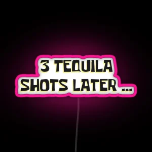 3 Tequila Shots Later RGB Neon Sign