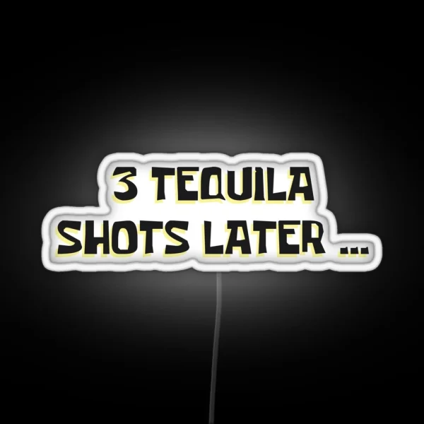 3 Tequila Shots Later RGB Neon Sign