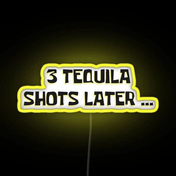 3 Tequila Shots Later RGB Neon Sign