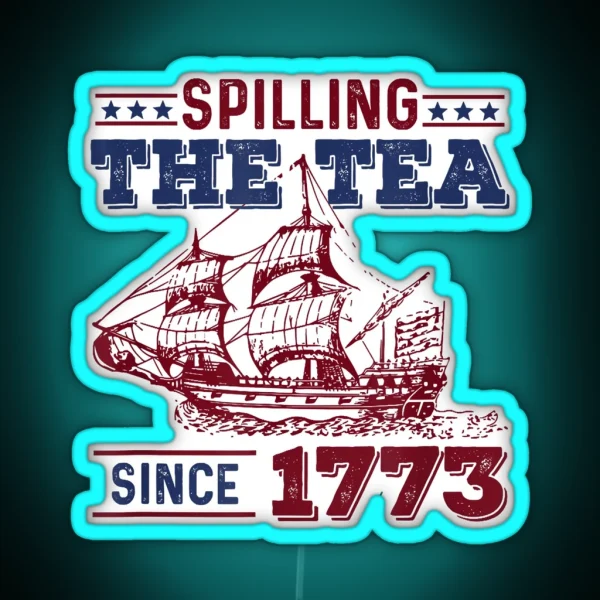 4th Of July Spilling The Tea Since 1773 History Teacher Fun RGB Neon Sign