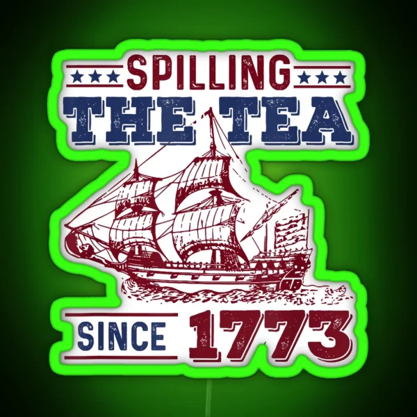 4th Of July Spilling The Tea Since 1773 History Teacher Fun RGB Neon Sign