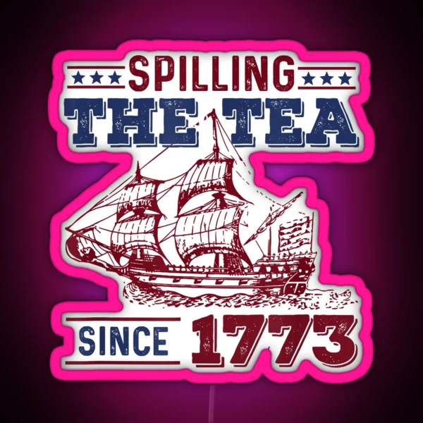 4th Of July Spilling The Tea Since 1773 History Teacher Fun RGB Neon Sign