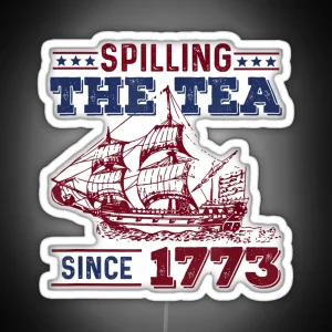 4th Of July Spilling The Tea Since 1773 History Teacher Fun RGB Neon Sign