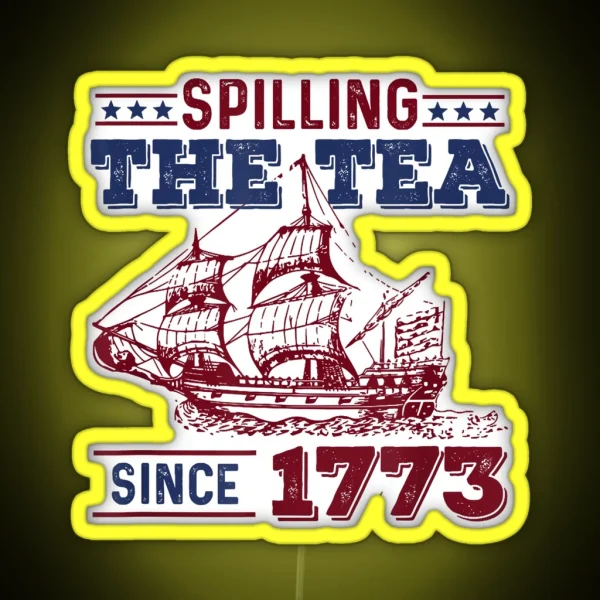 4th Of July Spilling The Tea Since 1773 History Teacher Fun RGB Neon Sign