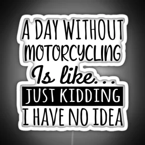 A Day Without Motorcycling Is Like Funny Cool Motorcycling Mens Womens Girls Lovers Birthday Christmas Gifled RGB Neon Sign
