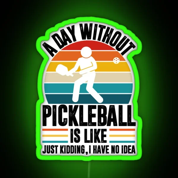 A Day Without Pickleball Is Like Just Kidding I Have No Idea Pickleball Player RGB Neon Sign