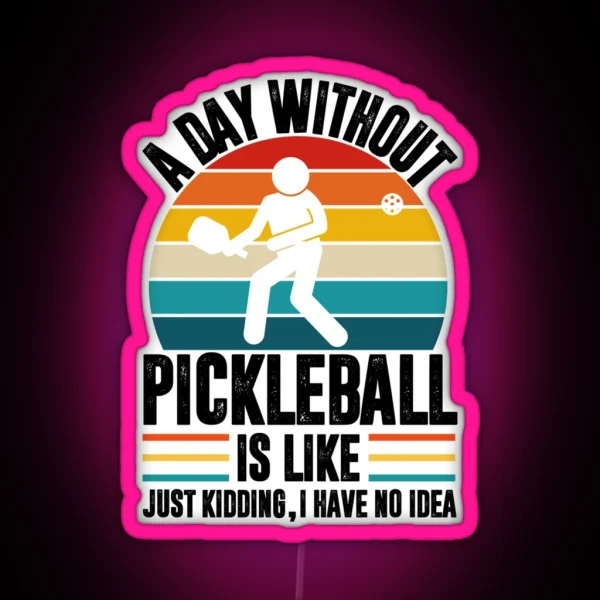 A Day Without Pickleball Is Like Just Kidding I Have No Idea Pickleball Player RGB Neon Sign