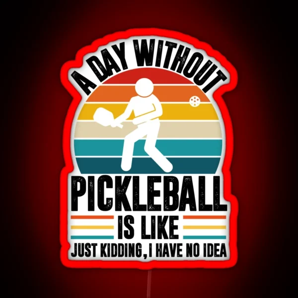 A Day Without Pickleball Is Like Just Kidding I Have No Idea Pickleball Player RGB Neon Sign