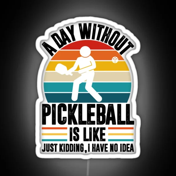 A Day Without Pickleball Is Like Just Kidding I Have No Idea Pickleball Player RGB Neon Sign