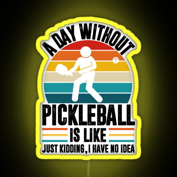 A Day Without Pickleball Is Like Just Kidding I Have No Idea Pickleball Player RGB Neon Sign