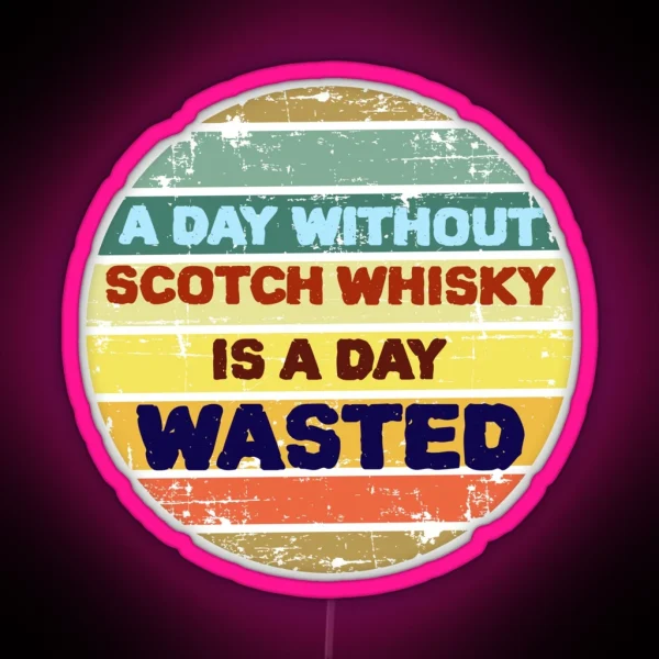 A Day Without Scotch Whisky Is A Day Wasted Led RGB Neon Sign
