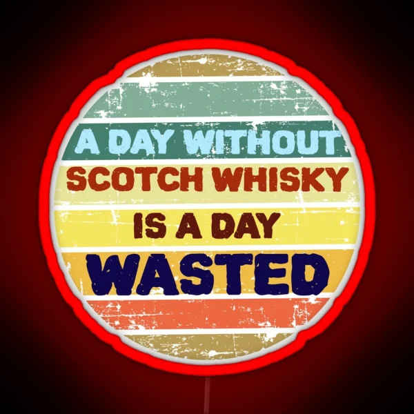 A Day Without Scotch Whisky Is A Day Wasted Led RGB Neon Sign