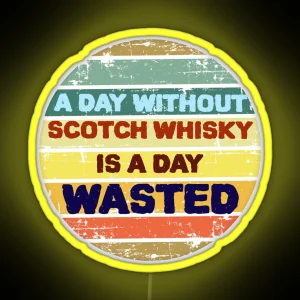 A Day Without Scotch Whisky Is A Day Wasted Led RGB Neon Sign