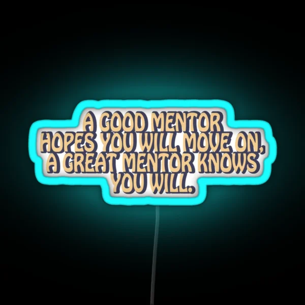 A Good Mentor Hopes You Will Move On A Great Mentor Knows You Wil RGB Neon Sign