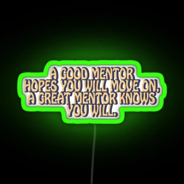 A Good Mentor Hopes You Will Move On A Great Mentor Knows You Wil RGB Neon Sign