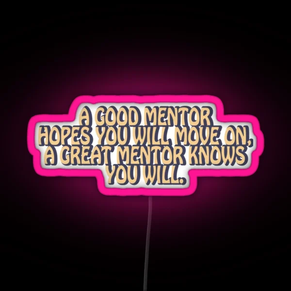 A Good Mentor Hopes You Will Move On A Great Mentor Knows You Wil RGB Neon Sign