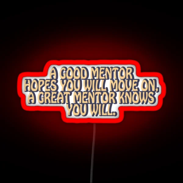 A Good Mentor Hopes You Will Move On A Great Mentor Knows You Wil RGB Neon Sign