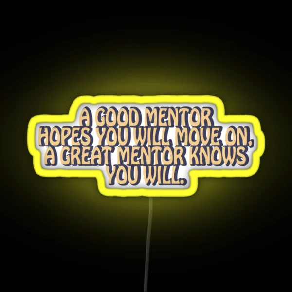 A Good Mentor Hopes You Will Move On A Great Mentor Knows You Wil RGB Neon Sign