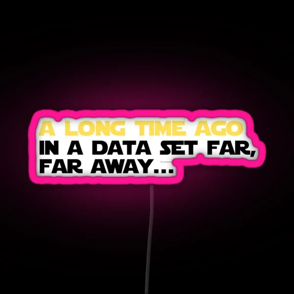 A Long Time Ago In A Data Set Far Far Away RGB Neon Sign