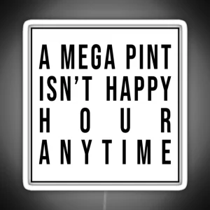 A Mega Pint Isnt Happy Hour Anytime RGB Neon Sign