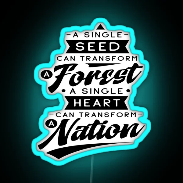 A Single Seed Can Transform A Forrest A Single Heart Can Transform A Nation RGB Neon Sign