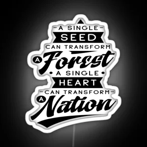 A Single Seed Can Transform A Forrest A Single Heart Can Transform A Nation RGB Neon Sign