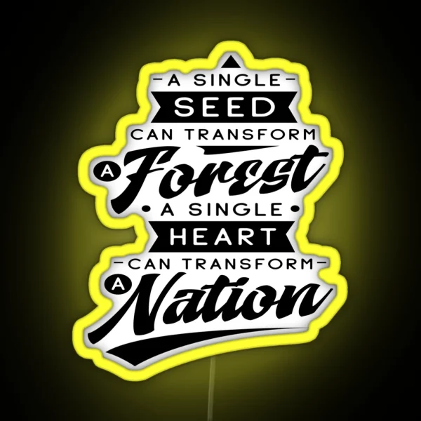 A Single Seed Can Transform A Forrest A Single Heart Can Transform A Nation RGB Neon Sign