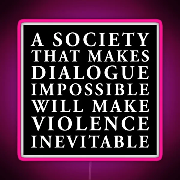 A Society That Makes Dialogue Impossible Will Make Violence Inevitable RGB Neon Sign