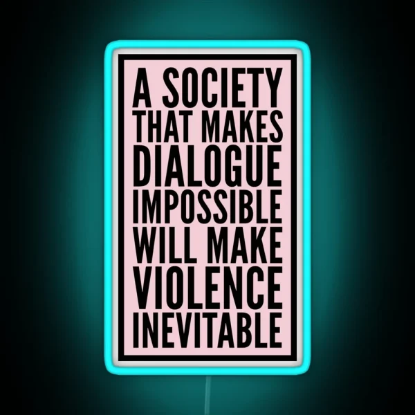 A Society That Makes Dialogue Impossible Will Make Violence Inevitable RGB Neon Sign