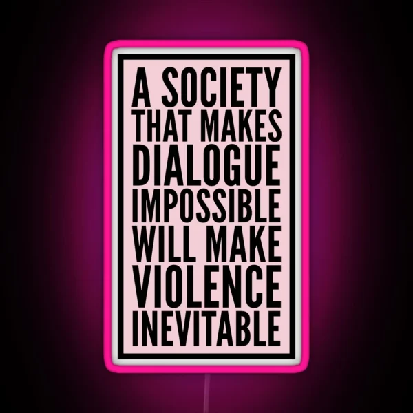 A Society That Makes Dialogue Impossible Will Make Violence Inevitable RGB Neon Sign