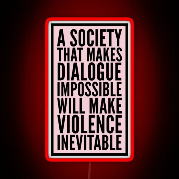 A Society That Makes Dialogue Impossible Will Make Violence Inevitable RGB Neon Sign