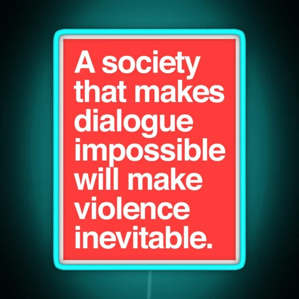 A Society That Makes Dialogue Impossible Will Make Violence Inevitable RGB Neon Sign