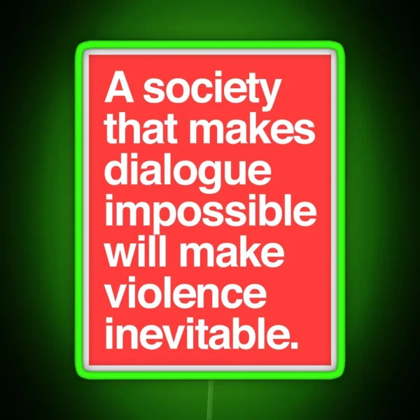 A Society That Makes Dialogue Impossible Will Make Violence Inevitable RGB Neon Sign