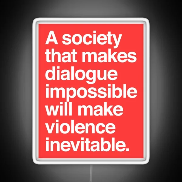 A Society That Makes Dialogue Impossible Will Make Violence Inevitable RGB Neon Sign