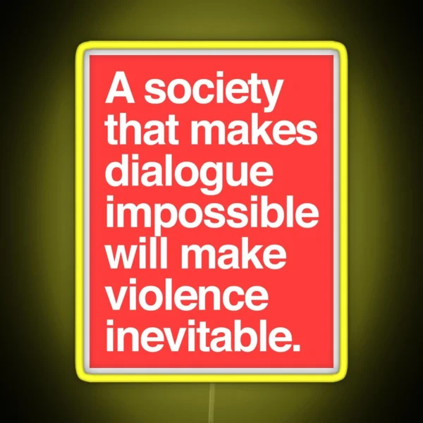 A Society That Makes Dialogue Impossible Will Make Violence Inevitable RGB Neon Sign