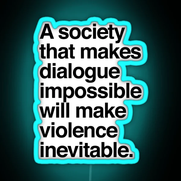 A Society That Makes Dialogue Impossible Will Make Violence Inevitable RGB Neon Sign