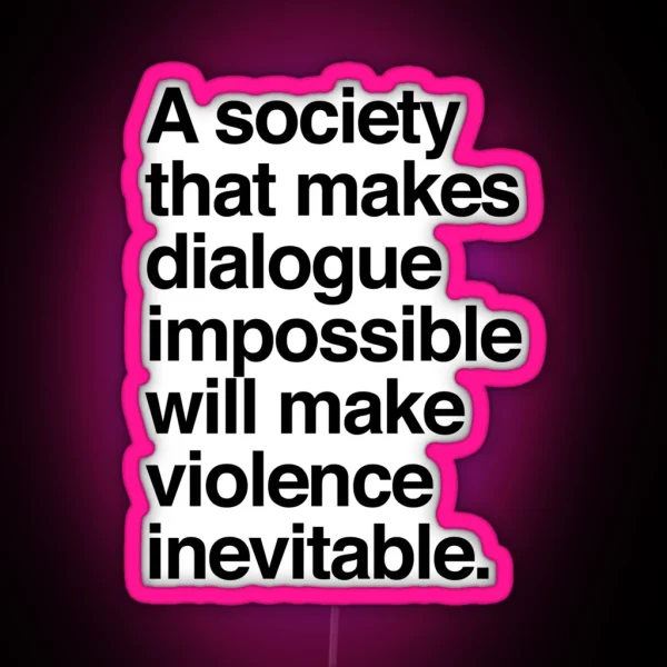 A Society That Makes Dialogue Impossible Will Make Violence Inevitable RGB Neon Sign