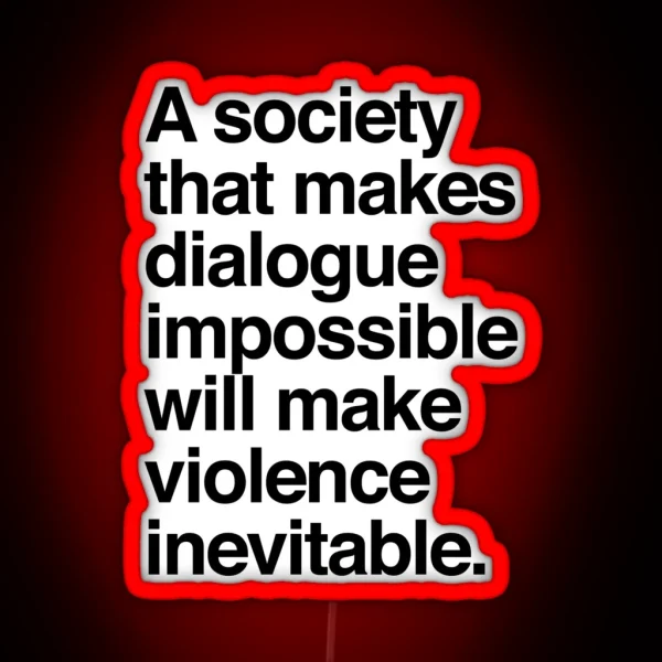 A Society That Makes Dialogue Impossible Will Make Violence Inevitable RGB Neon Sign