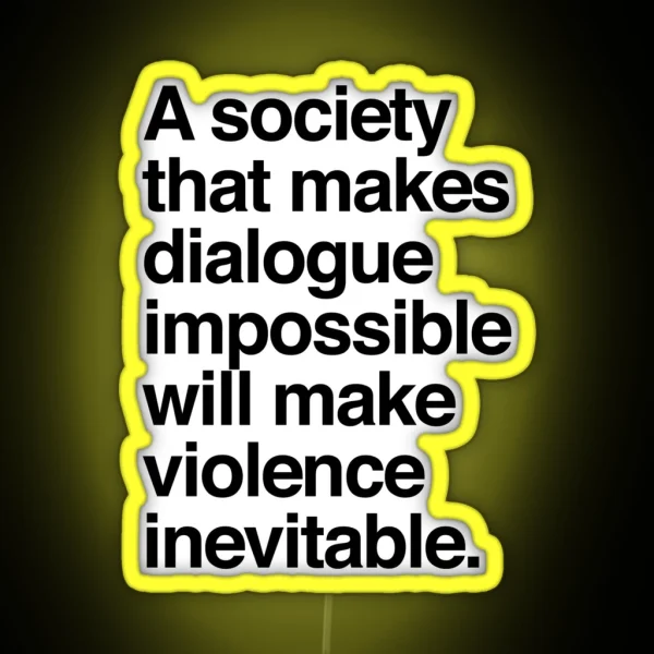 A Society That Makes Dialogue Impossible Will Make Violence Inevitable RGB Neon Sign