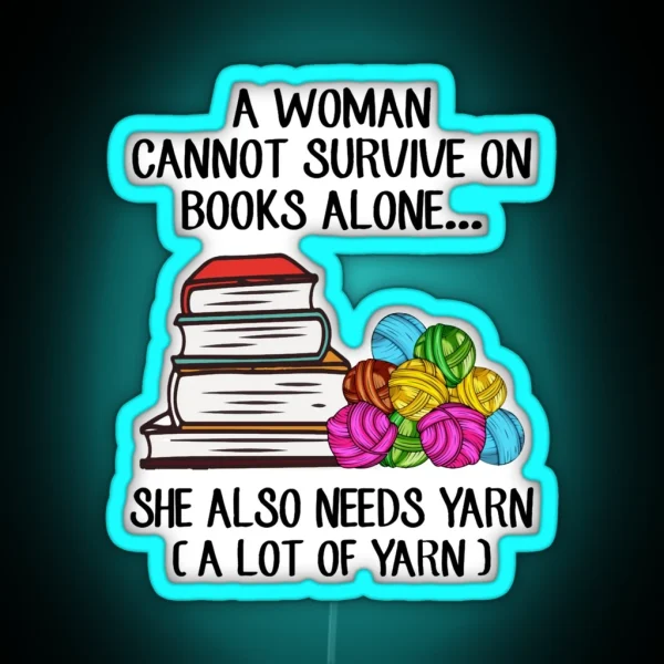 A Woman Cannot Survive On Books Alone She Also Needs Yarn Fitted Scoop RGB Neon Sign