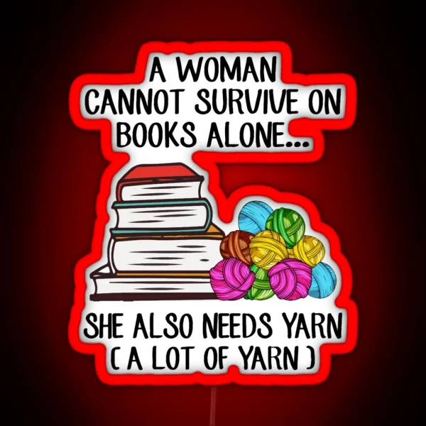 A Woman Cannot Survive On Books Alone She Also Needs Yarn Fitted Scoop RGB Neon Sign