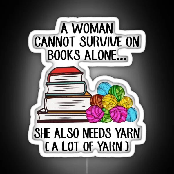 A Woman Cannot Survive On Books Alone She Also Needs Yarn Fitted Scoop RGB Neon Sign