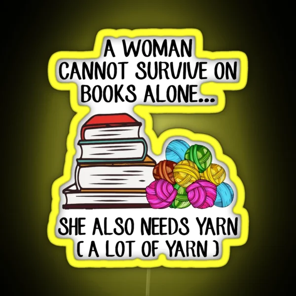 A Woman Cannot Survive On Books Alone She Also Needs Yarn Fitted Scoop RGB Neon Sign