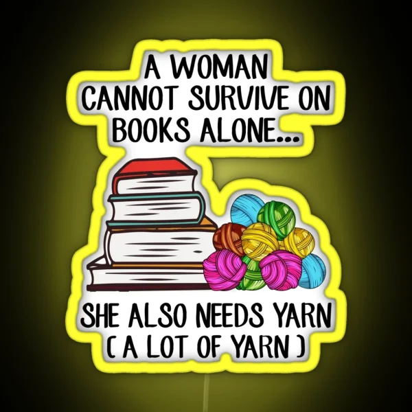 A Woman Cannot Survive On Books Alone She Also Needs Yarn RGB Neon Sign