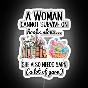 A Woman Cannot Survive On Books Alone She Also Needs Yarn RGB Neon Sign