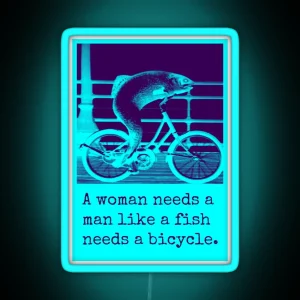 A Woman Needs A Man Like A Fish Needs A Bicycle RGB Neon Sign