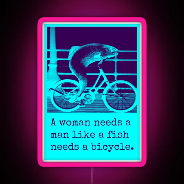 A Woman Needs A Man Like A Fish Needs A Bicycle RGB Neon Sign