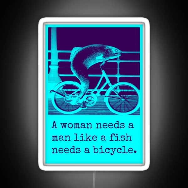 A Woman Needs A Man Like A Fish Needs A Bicycle RGB Neon Sign